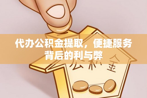 呼兰代办公积金提取，便捷服务背后的利与弊