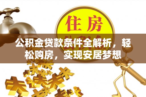 呼兰公积金贷款条件全解析，轻松购房，实现安居梦想