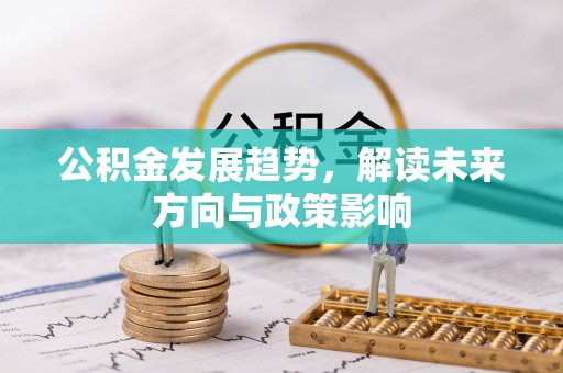 呼兰公积金发展趋势，解读未来方向与政策影响