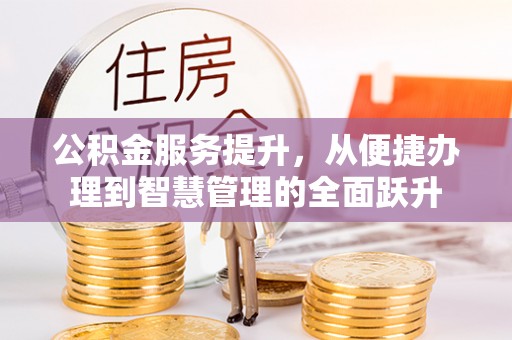 呼兰公积金服务提升，从便捷办理到智慧管理的全面跃升