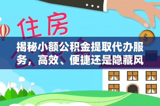 呼兰揭秘小额公积金提取代办服务，高效、便捷还是隐藏风险？