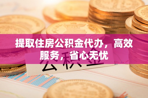 呼兰提取住房公积金代办，高效服务，省心无忧