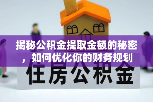 呼兰揭秘公积金提取金额的秘密，如何优化你的财务规划