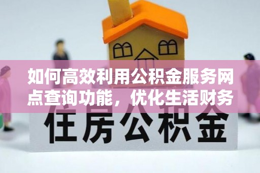 呼兰如何高效利用公积金服务网点查询功能，优化生活财务管理