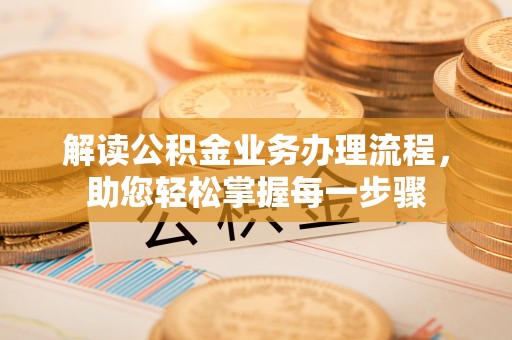 呼兰解读公积金业务办理流程，助您轻松掌握每一步骤