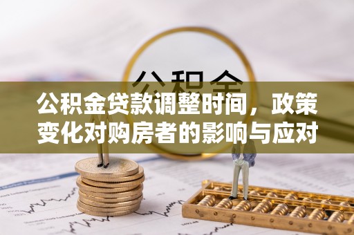 呼兰公积金贷款调整时间，政策变化对购房者的影响与应对策略