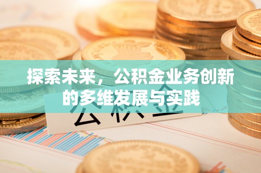 呼兰探索未来，公积金业务创新的多维发展与实践