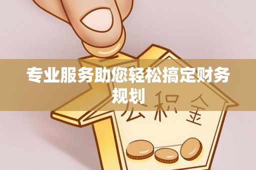 呼兰专业服务助您轻松搞定财务规划