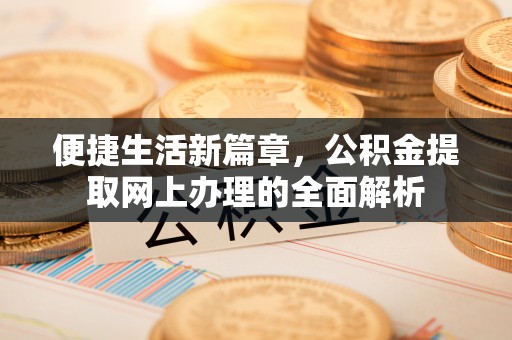 呼兰便捷生活新篇章，公积金提取网上办理的全面解析