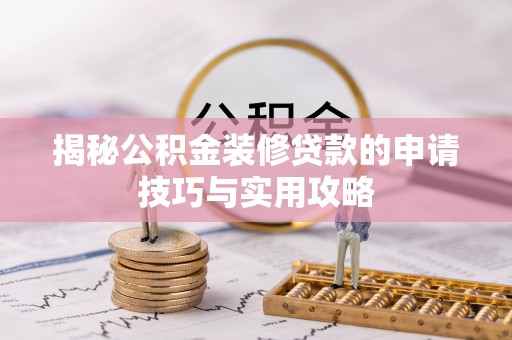 呼兰揭秘公积金装修贷款的申请技巧与实用攻略