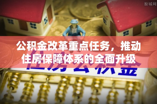 呼兰公积金改革重点任务，推动住房保障体系的全面升级