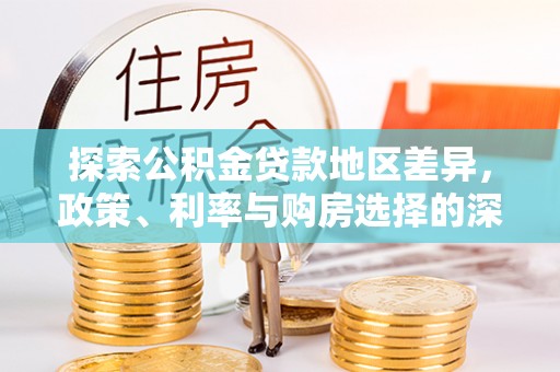 呼兰探索公积金贷款地区差异，政策、利率与购房选择的深度解析