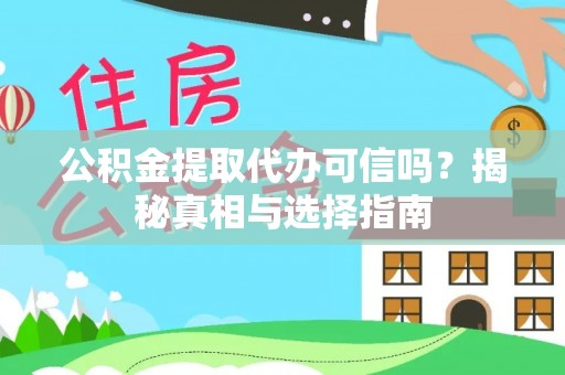 呼兰公积金提取代办可信吗？揭秘真相与选择指南
