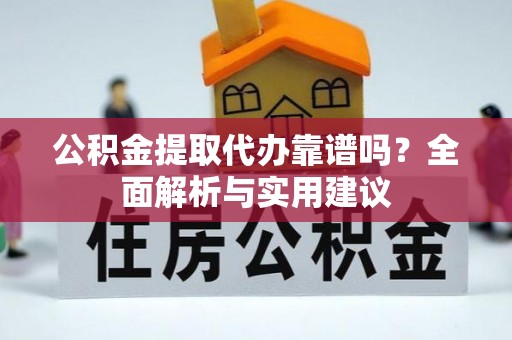 呼兰公积金提取代办靠谱吗？全面解析与实用建议