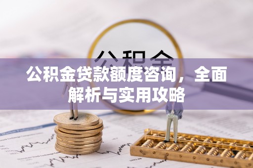 呼兰公积金贷款额度咨询，全面解析与实用攻略