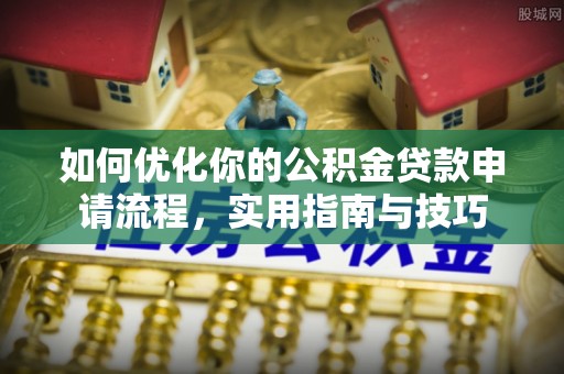 呼兰如何优化你的公积金贷款申请流程，实用指南与技巧