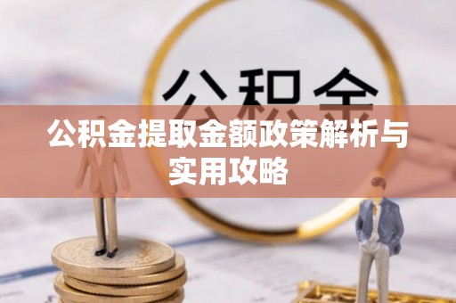 呼兰公积金提取金额政策解析与实用攻略