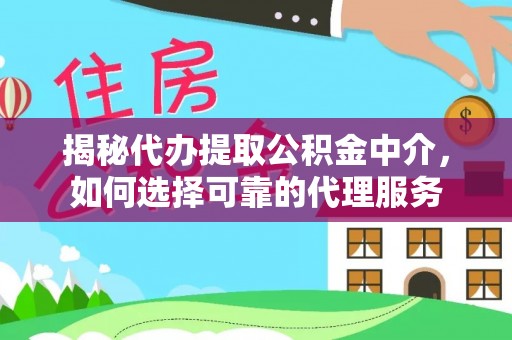 呼兰揭秘代办提取公积金中介，如何选择可靠的代理服务