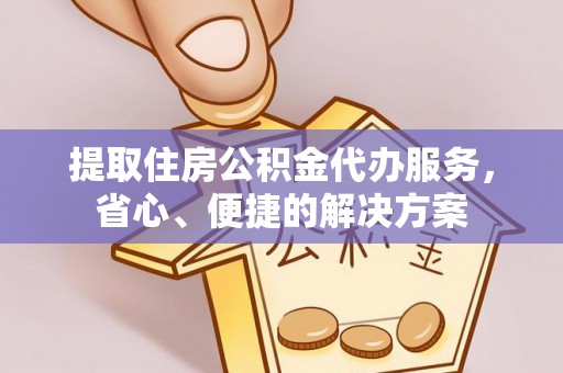 呼兰提取住房公积金代办服务，省心、便捷的解决方案