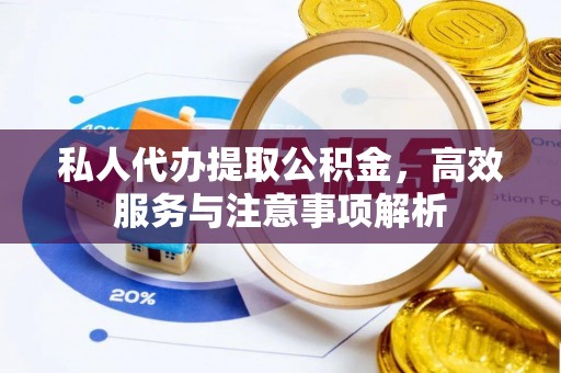 呼兰私人代办提取公积金，高效服务与注意事项解析