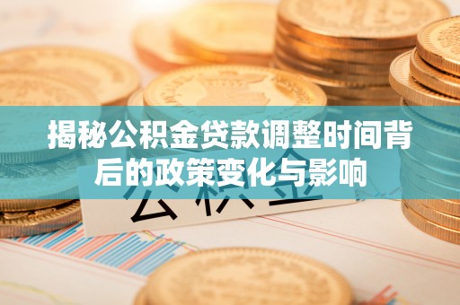 呼兰揭秘公积金贷款调整时间背后的政策变化与影响