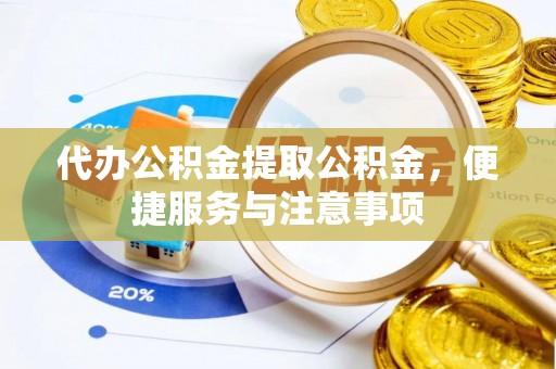 呼兰代办公积金提取公积金，便捷服务与注意事项
