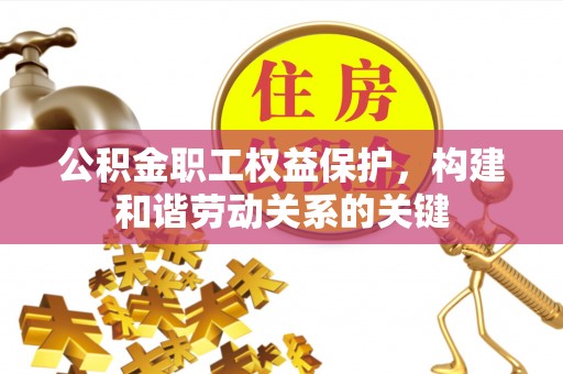 呼兰公积金职工权益保护，构建和谐劳动关系的关键