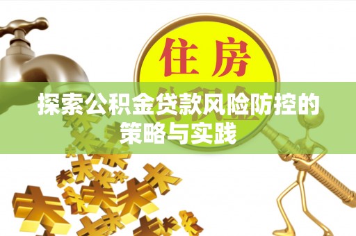 呼兰探索公积金贷款风险防控的策略与实践