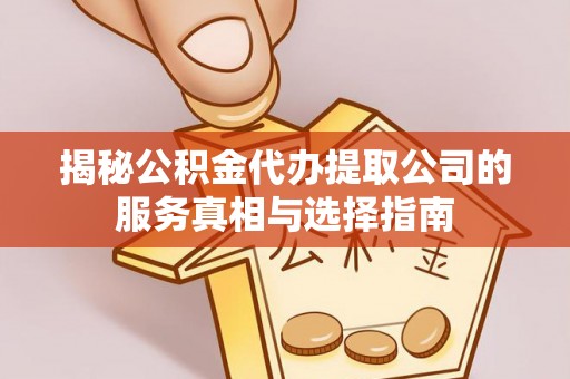 呼兰揭秘公积金代办提取公司的服务真相与选择指南