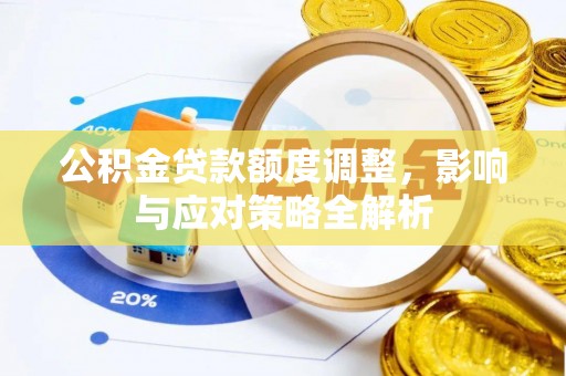 呼兰公积金贷款额度调整，影响与应对策略全解析