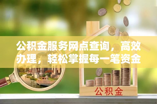 呼兰公积金服务网点查询，高效办理，轻松掌握每一笔资金动态