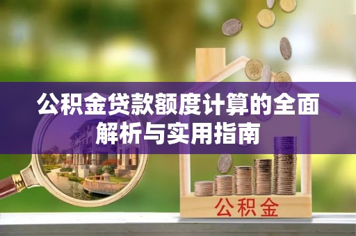 呼兰公积金贷款额度计算的全面解析与实用指南