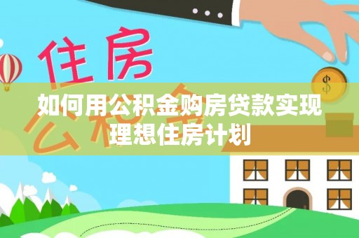 呼兰如何用公积金购房贷款实现理想住房计划