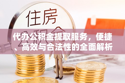 呼兰代办公积金提取服务，便捷、高效与合法性的全面解析