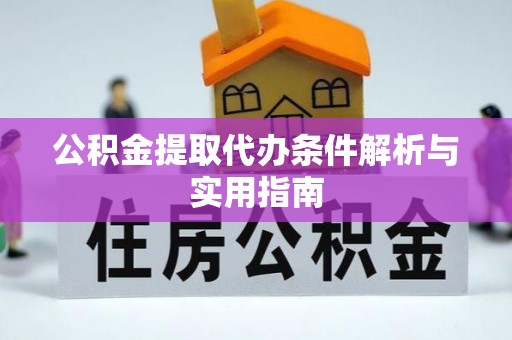 呼兰公积金提取代办条件解析与实用指南