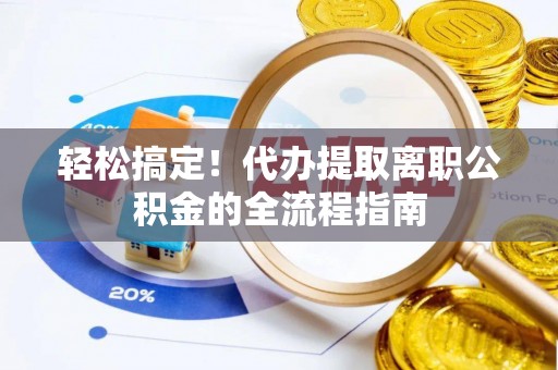 呼兰轻松搞定！代办提取离职公积金的全流程指南