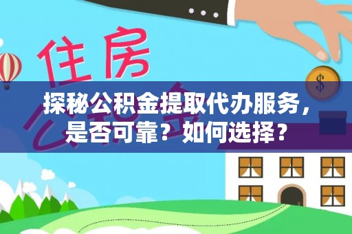 呼兰探秘公积金提取代办服务，是否可靠？如何选择？