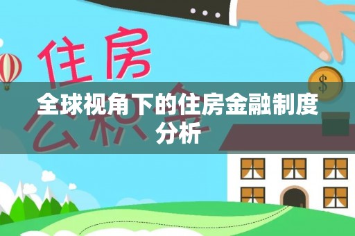 呼兰全球视角下的住房金融制度分析