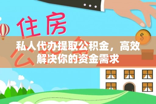 呼兰私人代办提取公积金，高效解决你的资金需求