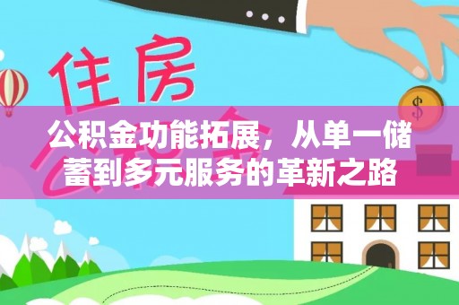 呼兰公积金功能拓展，从单一储蓄到多元服务的革新之路