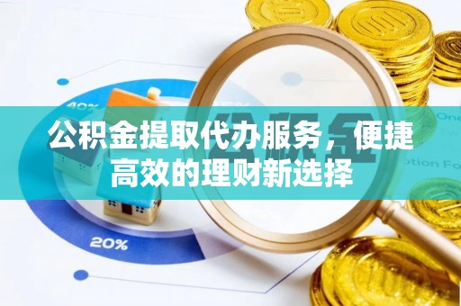 呼兰公积金提取代办服务，便捷高效的理财新选择