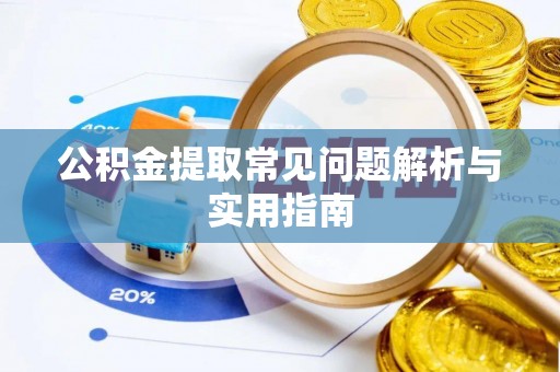 呼兰公积金提取常见问题解析与实用指南