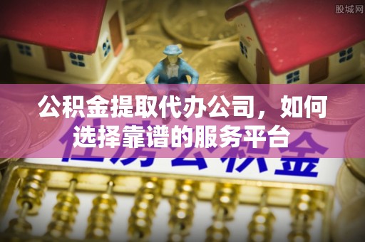 呼兰公积金提取代办公司，如何选择靠谱的服务平台