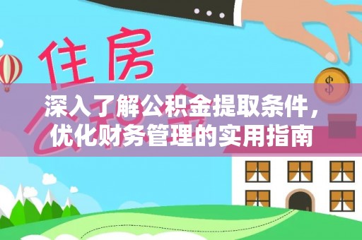 呼兰深入了解公积金提取条件，优化财务管理的实用指南