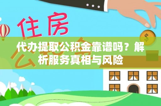 呼兰代办提取公积金靠谱吗？解析服务真相与风险