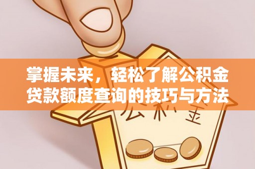 呼兰掌握未来，轻松了解公积金贷款额度查询的技巧与方法