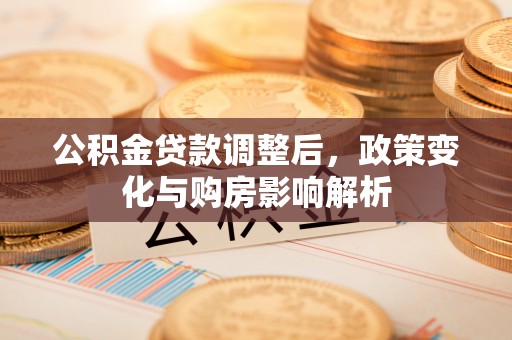 呼兰公积金贷款调整后，政策变化与购房影响解析