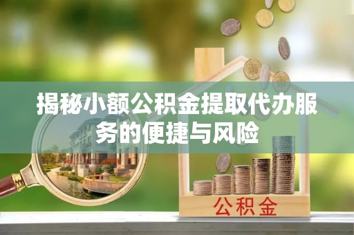 呼兰揭秘小额公积金提取代办服务的便捷与风险