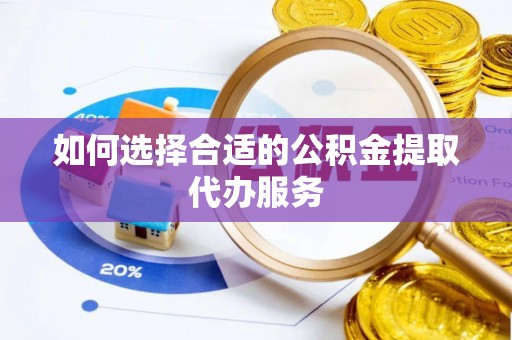 呼兰如何选择合适的公积金提取代办服务