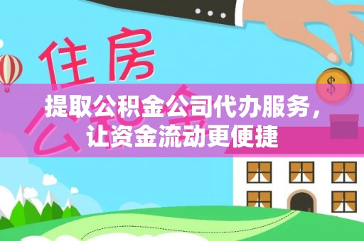 呼兰提取公积金公司代办服务，让资金流动更便捷